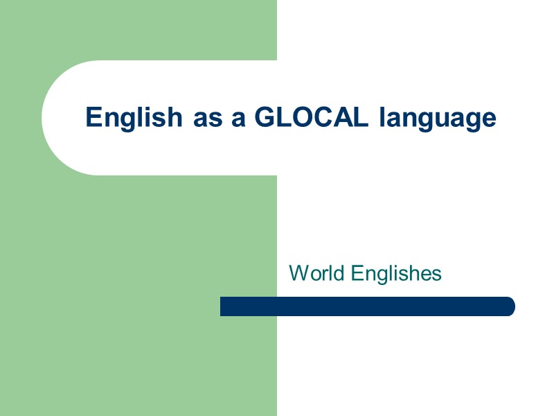 English as a GLOCAL language  World Englishes